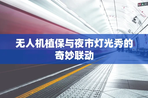 无人机植保与夜市灯光秀的奇妙联动