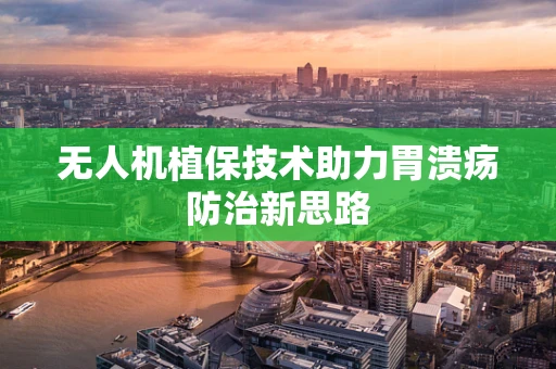 无人机植保技术助力胃溃疡防治新思路