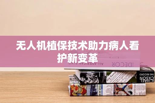 无人机植保技术助力病人看护新变革