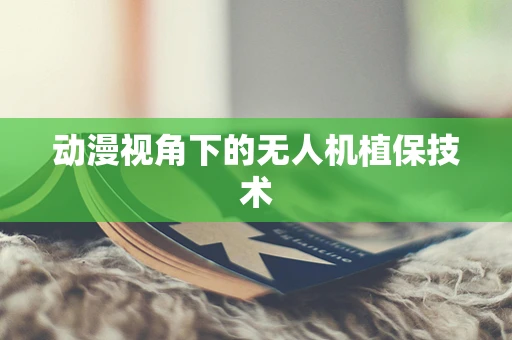 动漫视角下的无人机植保技术
