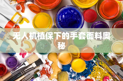 无人机植保下的手套面料奥秘
