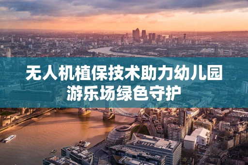 无人机植保技术助力幼儿园游乐场绿色守护