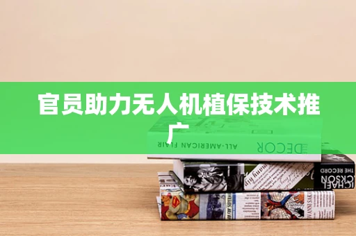 官员助力无人机植保技术推广
