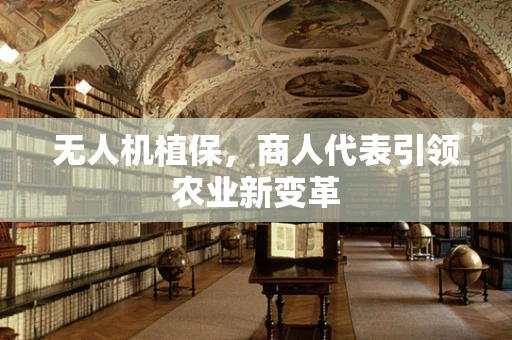 无人机植保，商人代表引领农业新变革