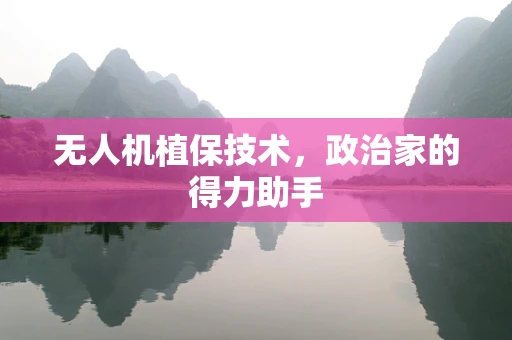 无人机植保技术，政治家的得力助手