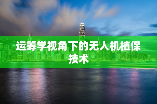 运筹学视角下的无人机植保技术
