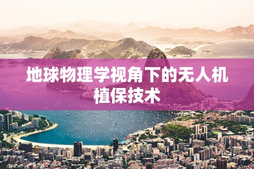 地球物理学视角下的无人机植保技术