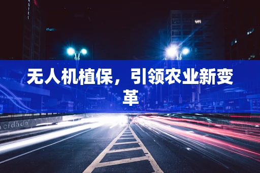 无人机植保，引领农业新变革
