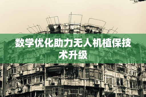 数学优化助力无人机植保技术升级