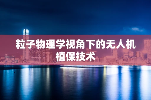 粒子物理学视角下的无人机植保技术