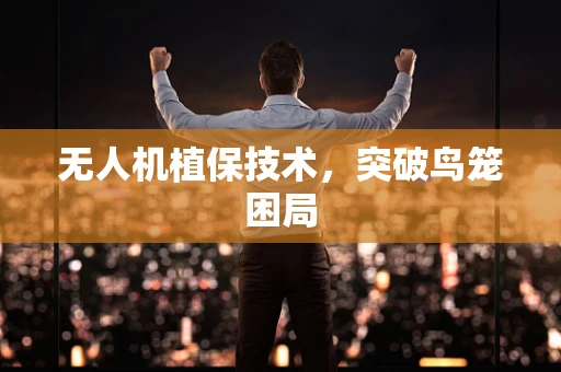 无人机植保技术，突破鸟笼困局