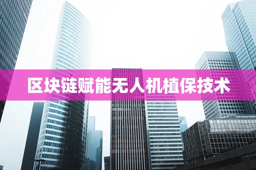 区块链赋能无人机植保技术