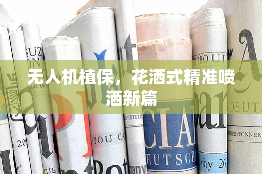 无人机植保，花洒式精准喷洒新篇
