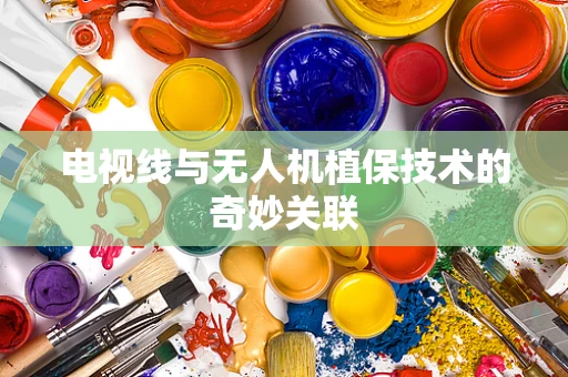 电视线与无人机植保技术的奇妙关联