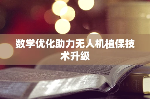 数学优化助力无人机植保技术升级