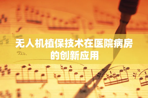 无人机植保技术在医院病房的创新应用