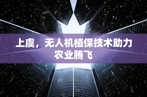 上虞，无人机植保技术助力农业腾飞