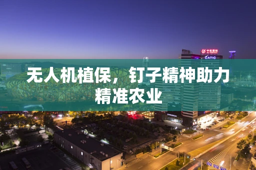 无人机植保，钉子精神助力精准农业