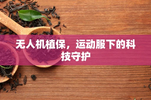 无人机植保，运动服下的科技守护