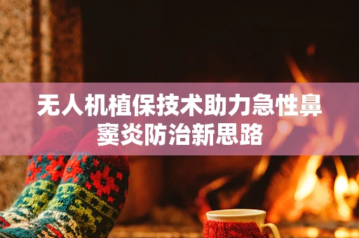 无人机植保技术助力急性鼻窦炎防治新思路
