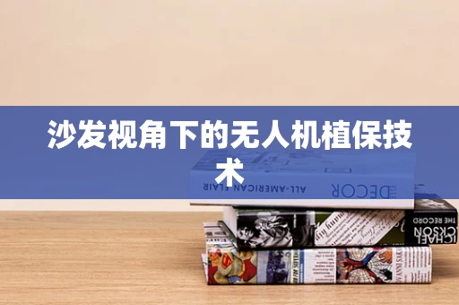 沙发视角下的无人机植保技术