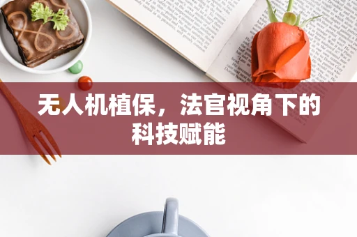 无人机植保，法官视角下的科技赋能