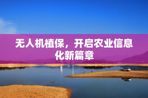 无人机植保，开启农业信息化新篇章