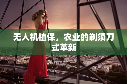 无人机植保，农业的剃须刀式革新