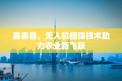 嘉善县，无人机植保技术助力农业新飞跃