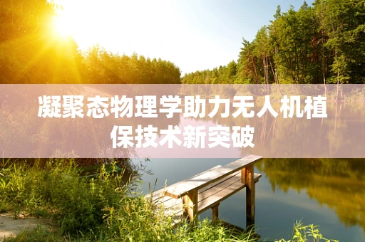 凝聚态物理学助力无人机植保技术新突破