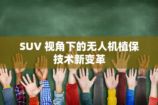 SUV 视角下的无人机植保技术新变革
