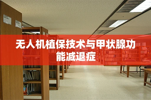 无人机植保技术与甲状腺功能减退症