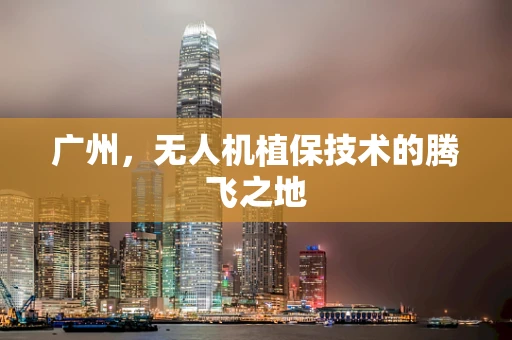 广州，无人机植保技术的腾飞之地