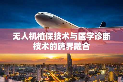 无人机植保技术与医学诊断技术的跨界融合