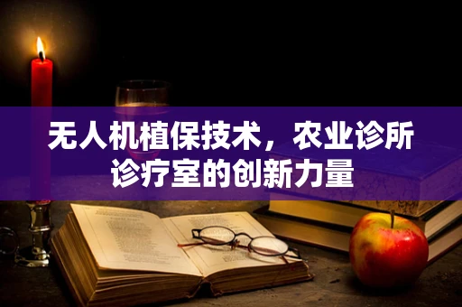 无人机植保技术，农业诊所诊疗室的创新力量