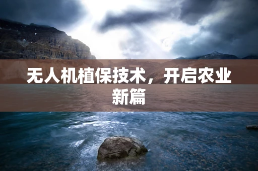 无人机植保技术，开启农业新篇