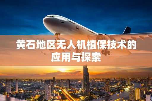 黄石地区无人机植保技术的应用与探索