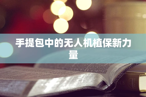 手提包中的无人机植保新力量