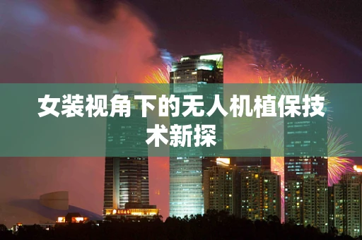 女装视角下的无人机植保技术新探