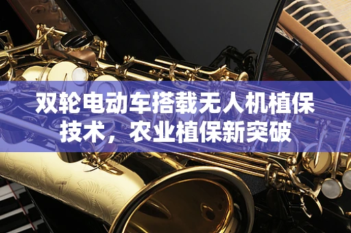 双轮电动车搭载无人机植保技术，农业植保新突破