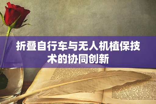 折叠自行车与无人机植保技术的协同创新
