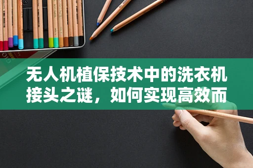 无人机植保技术中的洗衣机接头之谜，如何实现高效而安全的连接？