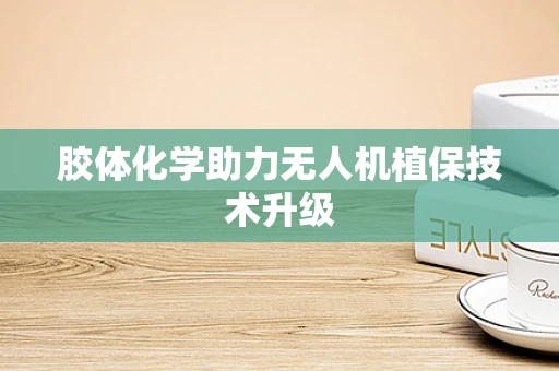胶体化学助力无人机植保技术升级