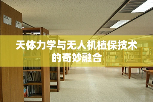 天体力学与无人机植保技术的奇妙融合