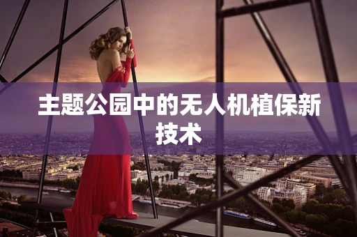 主题公园中的无人机植保新技术
