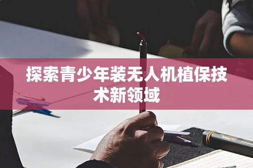 探索青少年装无人机植保技术新领域