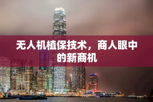 无人机植保技术，商人眼中的新商机