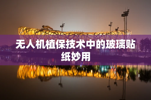 无人机植保技术中的玻璃贴纸妙用