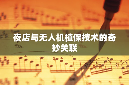 夜店与无人机植保技术的奇妙关联