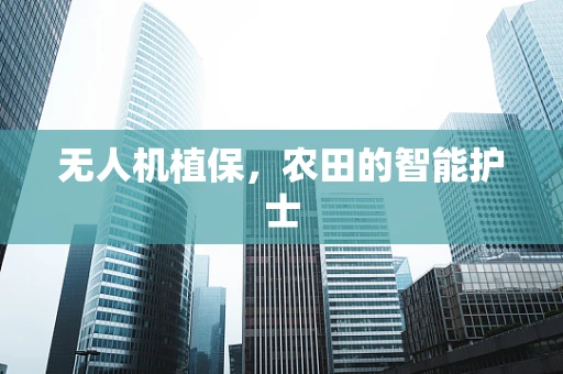 无人机植保，农田的智能护士